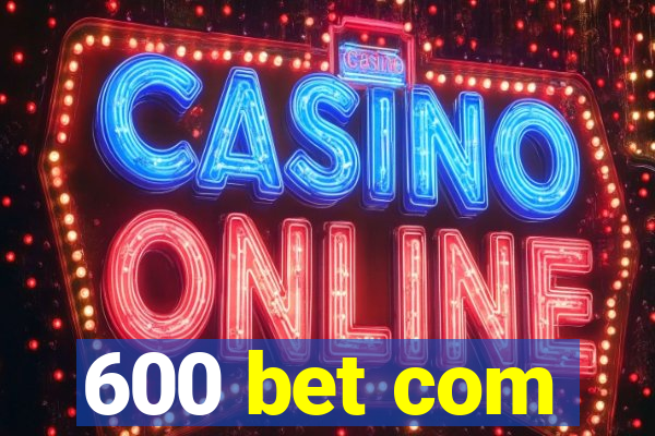600 bet com